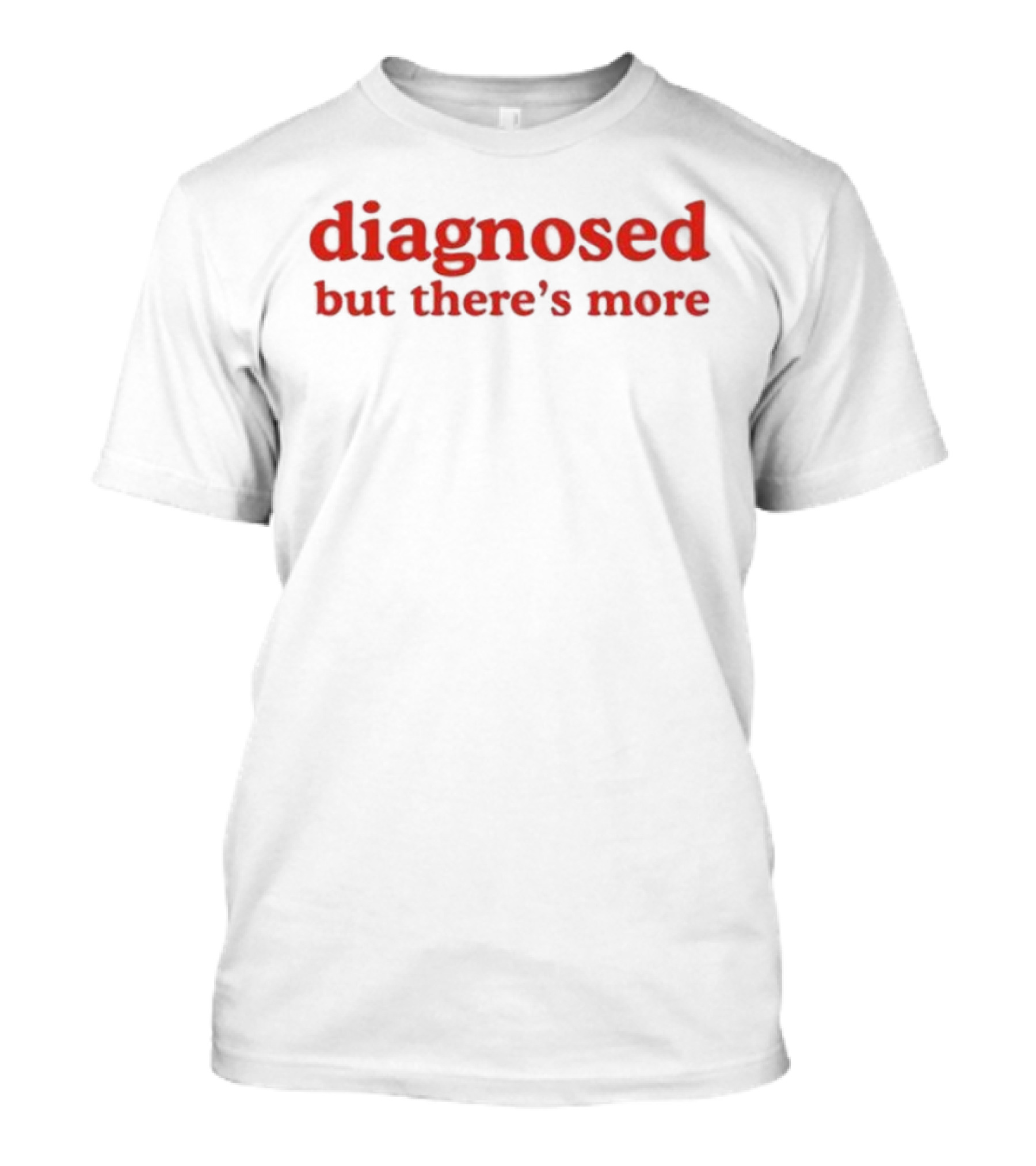 Diagnosed But There's More T-Shirt