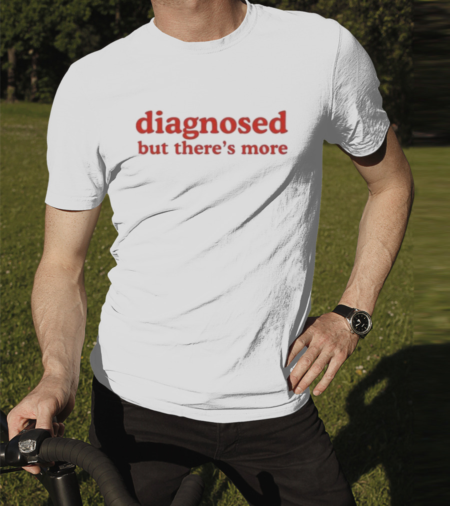 Diagnosed But There's More T-Shirt