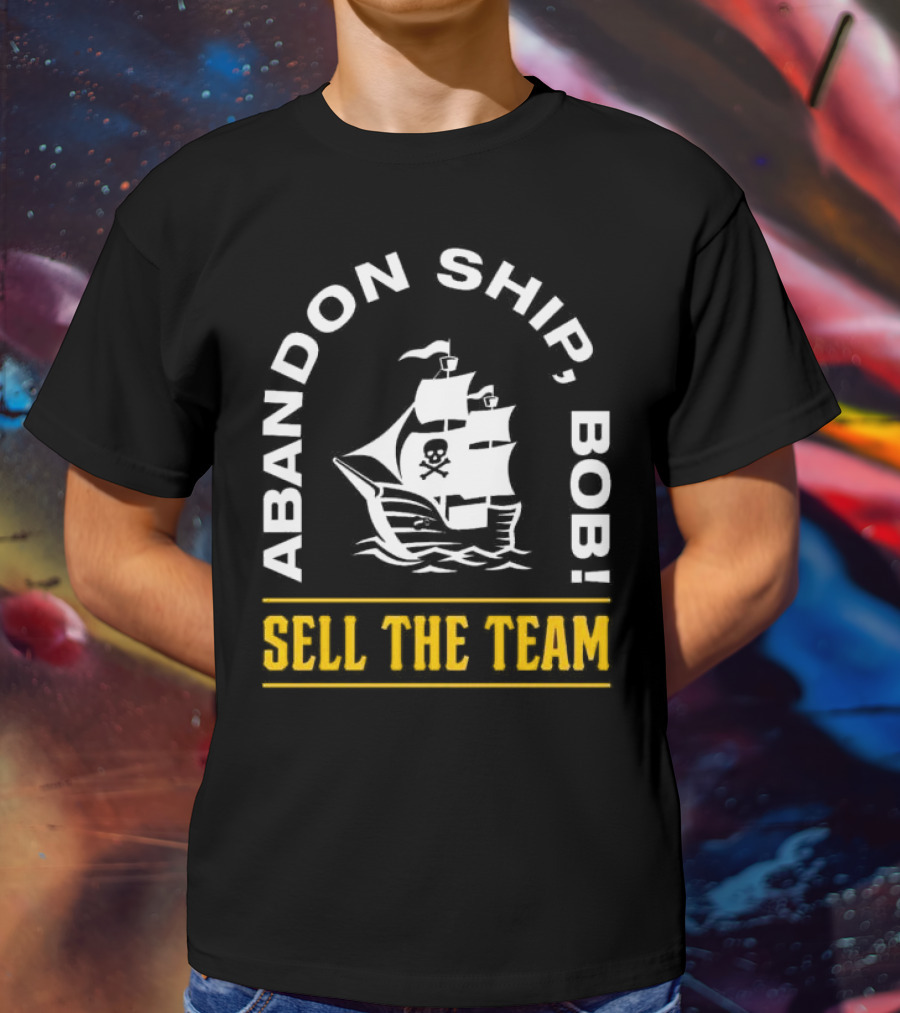 Abandon Ship Bob Sell The Team Pirate Ship Skull And Crossbones T-Shirt