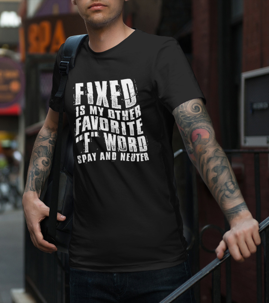 FIXED Is My Other Favorite F Word Spay And Neuter T-Shirt