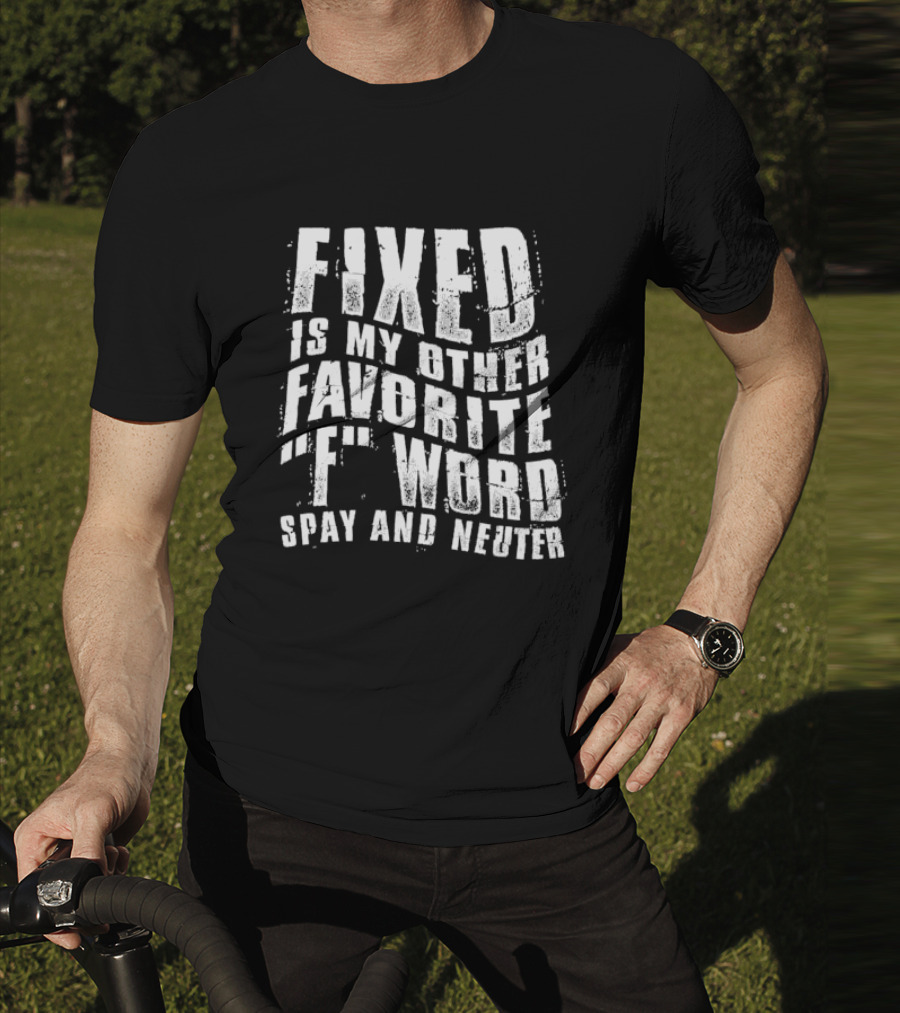FIXED Is My Other Favorite F Word Spay And Neuter T-Shirt