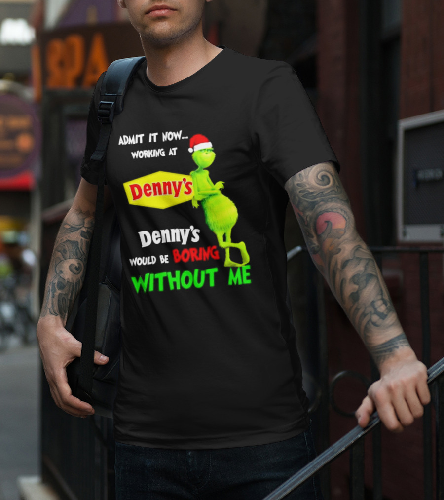 Admit It Now Working At Denny’s Grinch With Santa Hat Would Be Boring Without Me Christmas T-Shirt