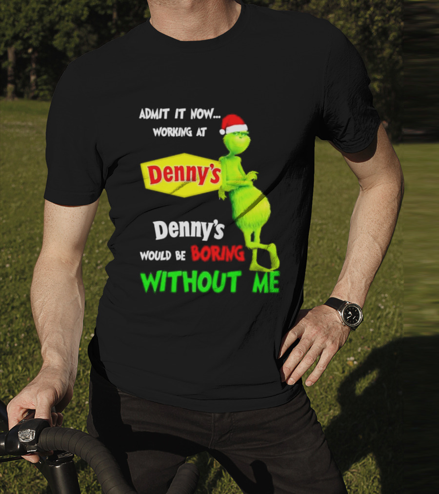 Admit It Now Working At Denny’s Grinch With Santa Hat Would Be Boring Without Me Christmas T-Shirt