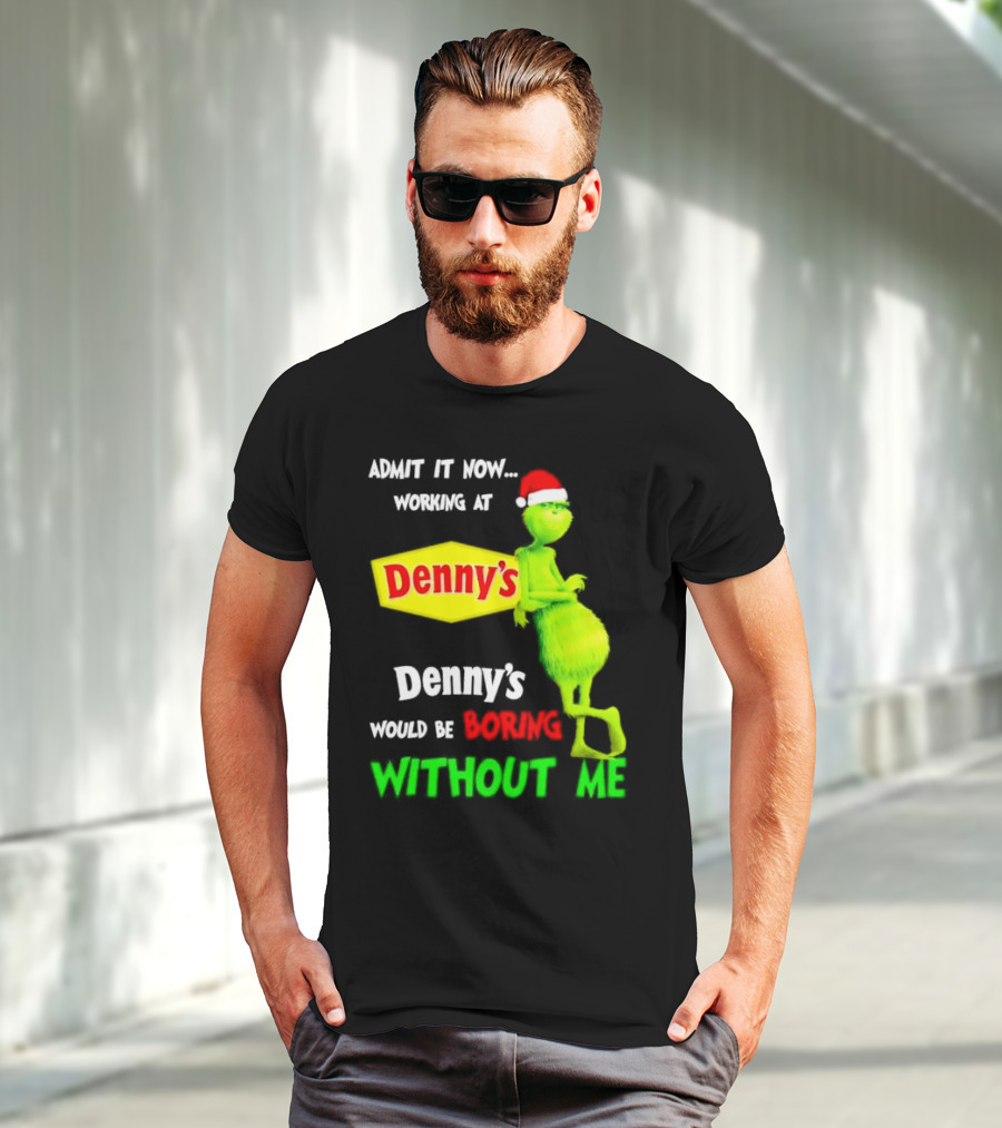 Admit It Now Working At Denny’s Grinch With Santa Hat Would Be Boring Without Me Christmas T-Shirt
