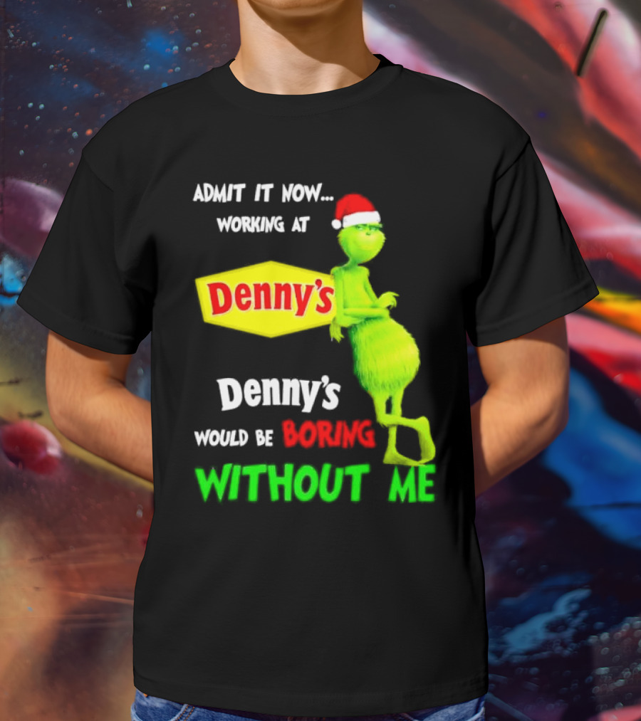 Admit It Now Working At Denny’s Grinch With Santa Hat Would Be Boring Without Me Christmas T-Shirt