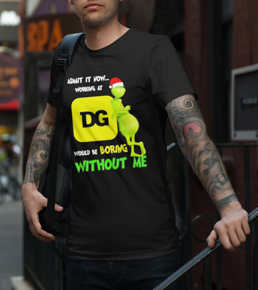Admit It Now Working At DG Would Be Boring Without Me Grinch Santa Hat Christmas T-Shirt