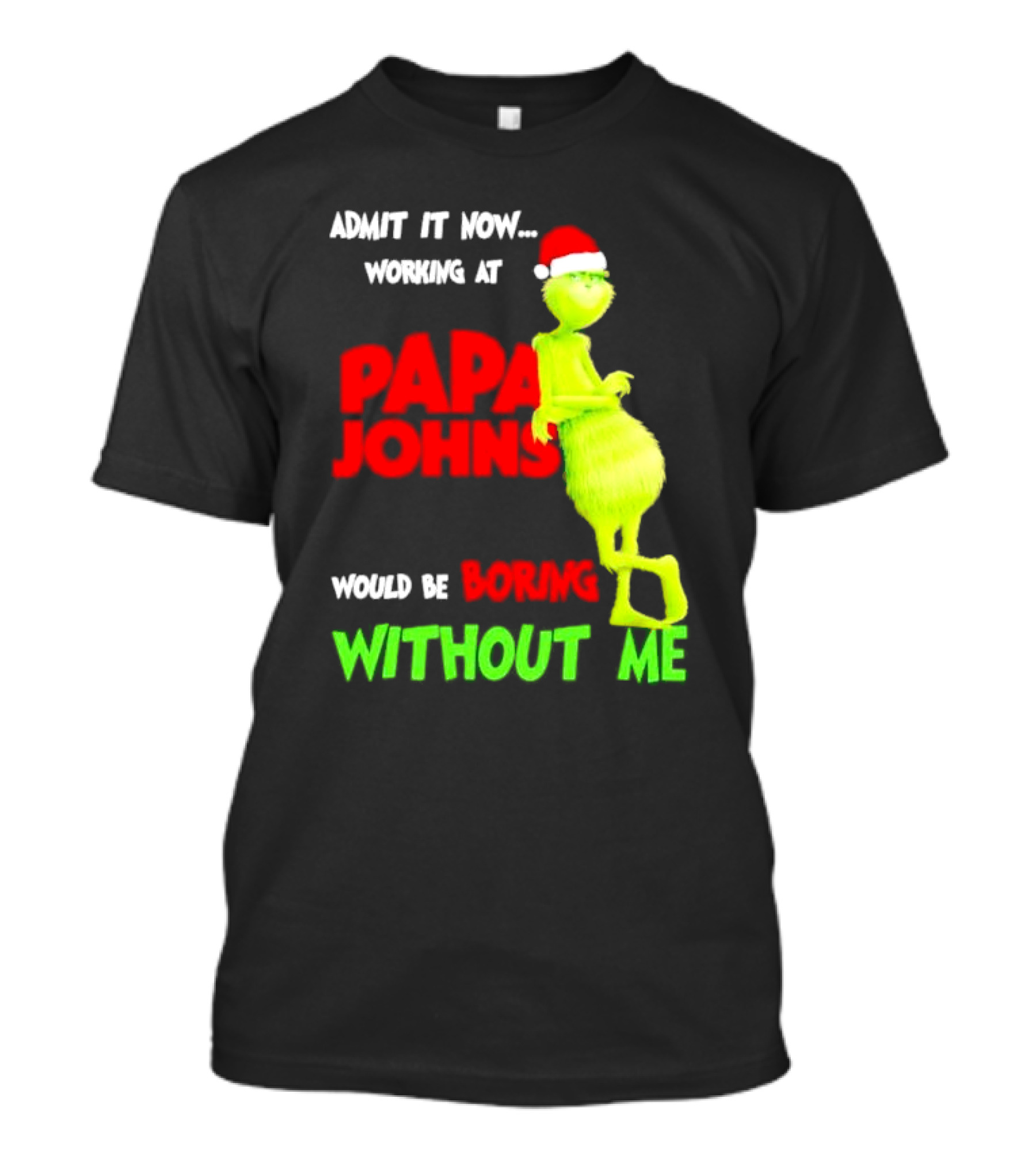 Admit It Now Working At Papa John's Would Be Boring Without Me Grinch With Santa Hat Christmas T-Shirt