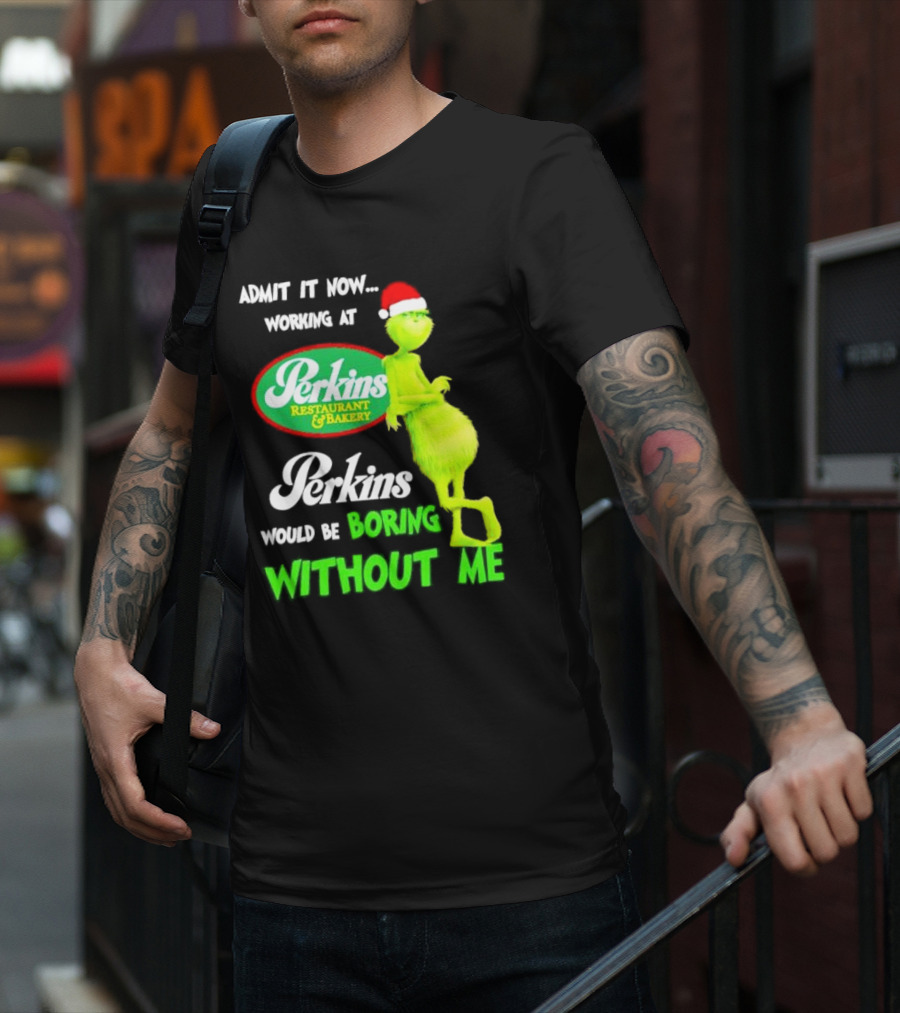 Grinch With Santa Hat Working At Perkins Would Be Boring Without Me Christmas T-Shirt