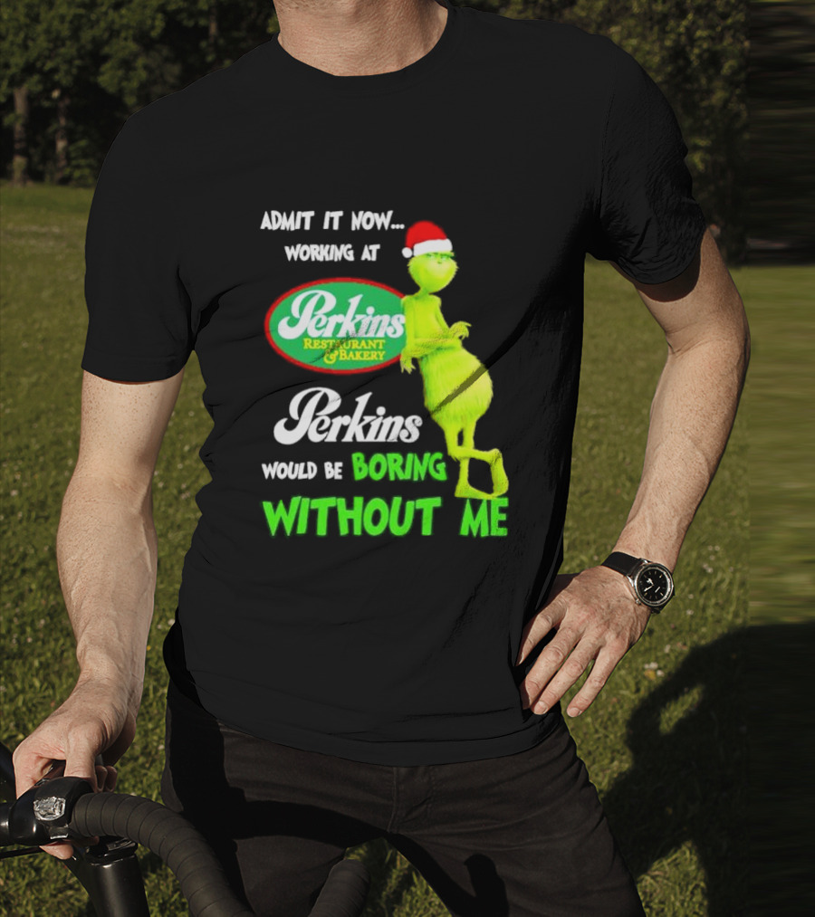 Grinch With Santa Hat Working At Perkins Would Be Boring Without Me Christmas T-Shirt