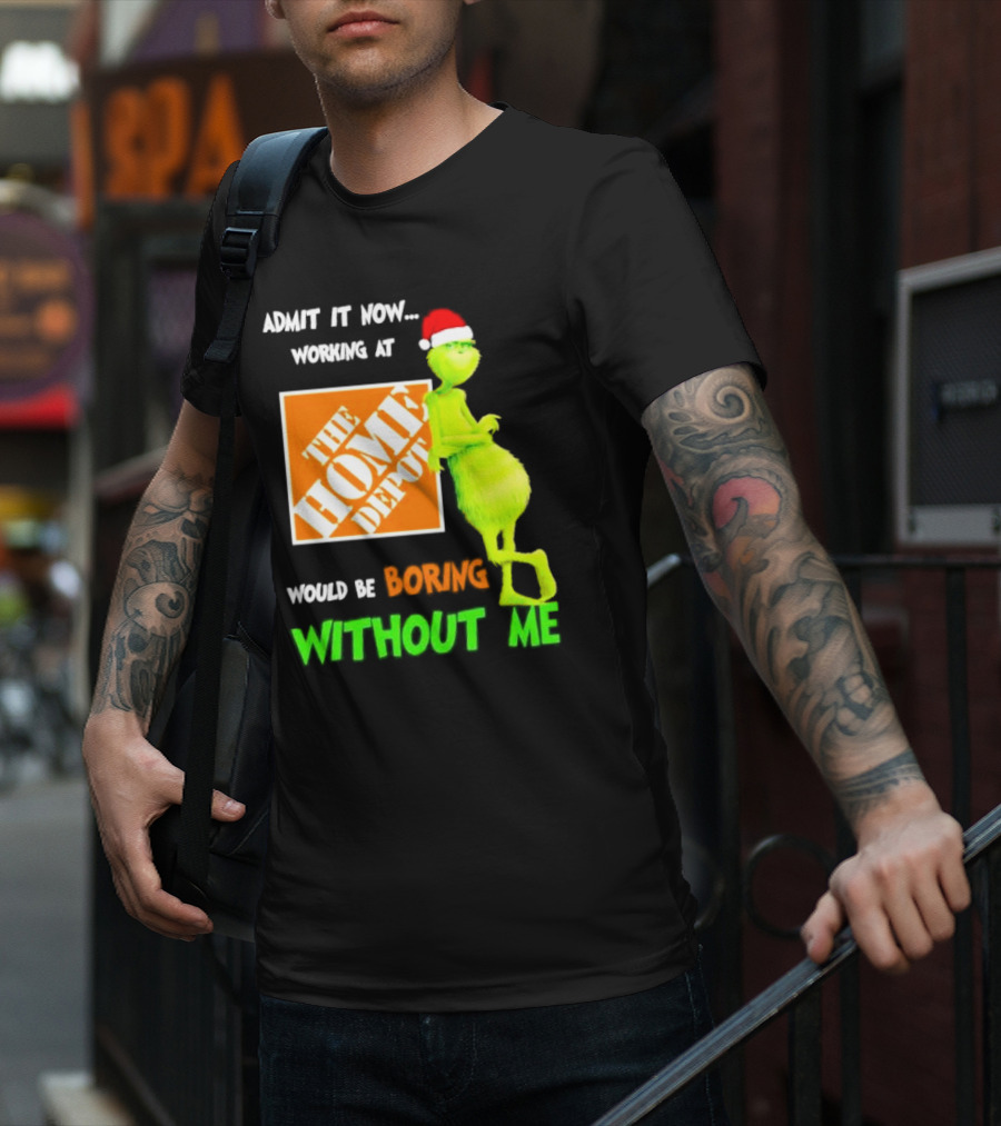 Grinch With Santa Hat Admit It Now Working At The Home Depot Would Be Boring Without Me Christmas T-Shirt