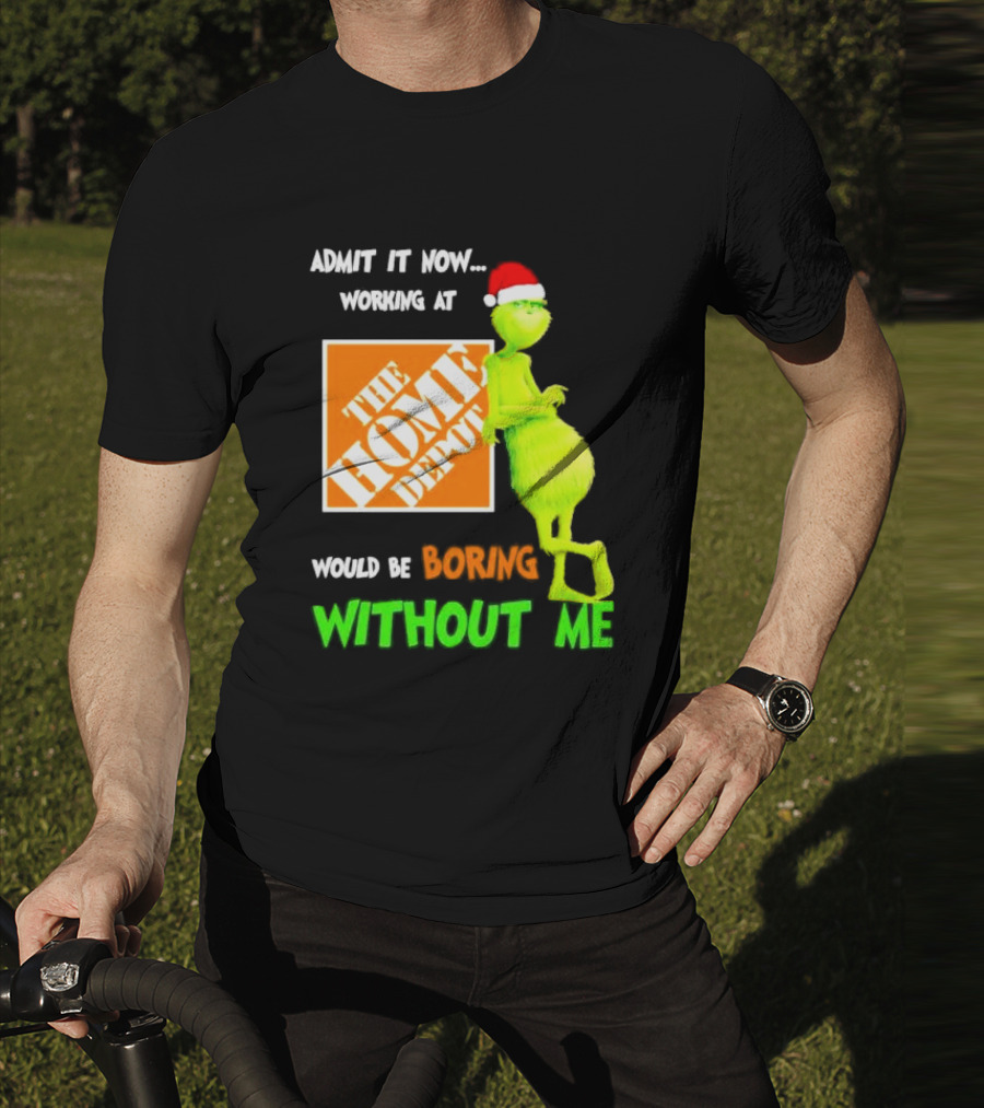 Grinch With Santa Hat Admit It Now Working At The Home Depot Would Be Boring Without Me Christmas T-Shirt