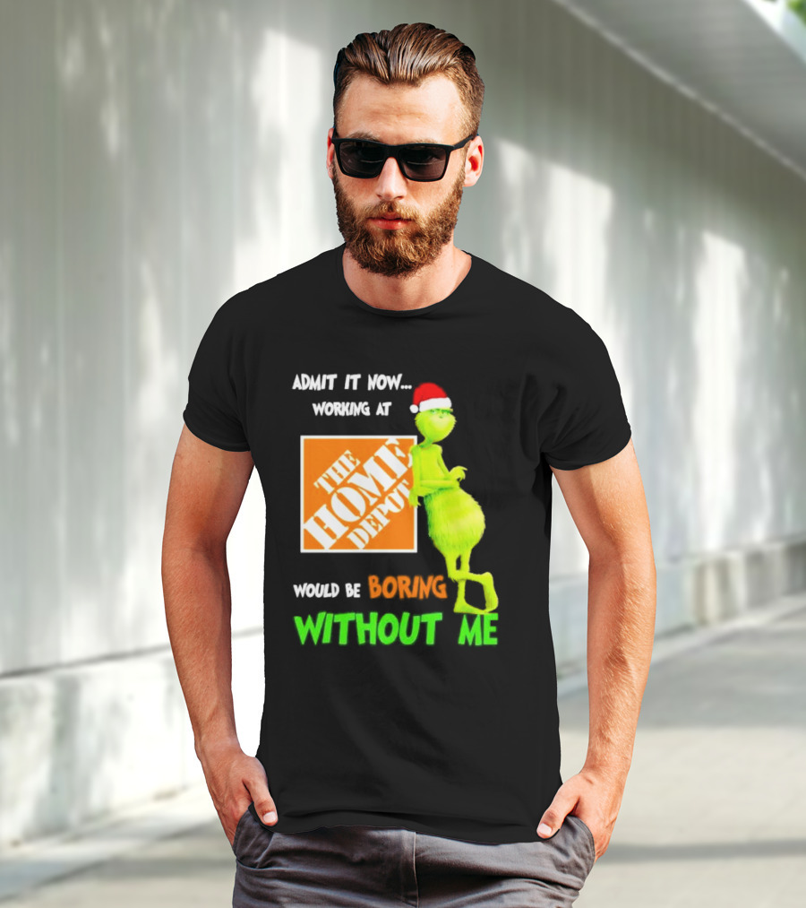 Grinch With Santa Hat Admit It Now Working At The Home Depot Would Be Boring Without Me Christmas T-Shirt