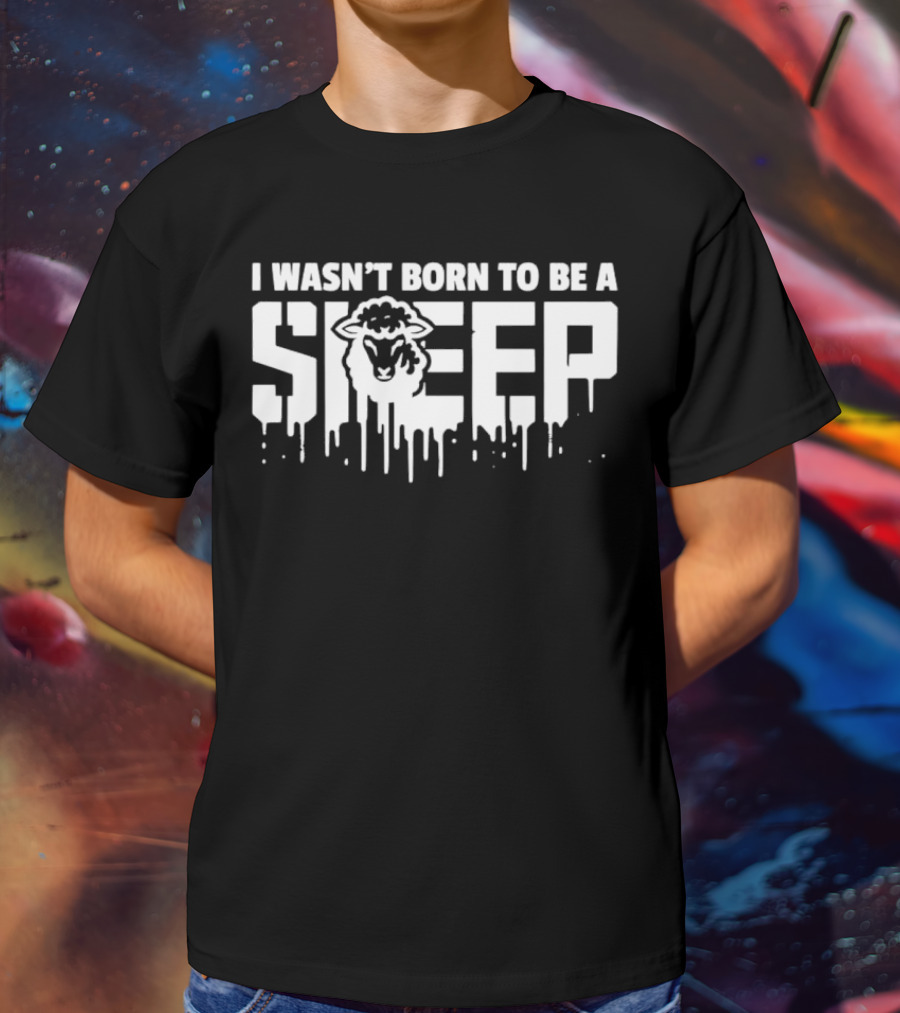 I Wasn't Born To Be A Sheep Dripping Letters Bold Text Rebel Attitude T-Shirt