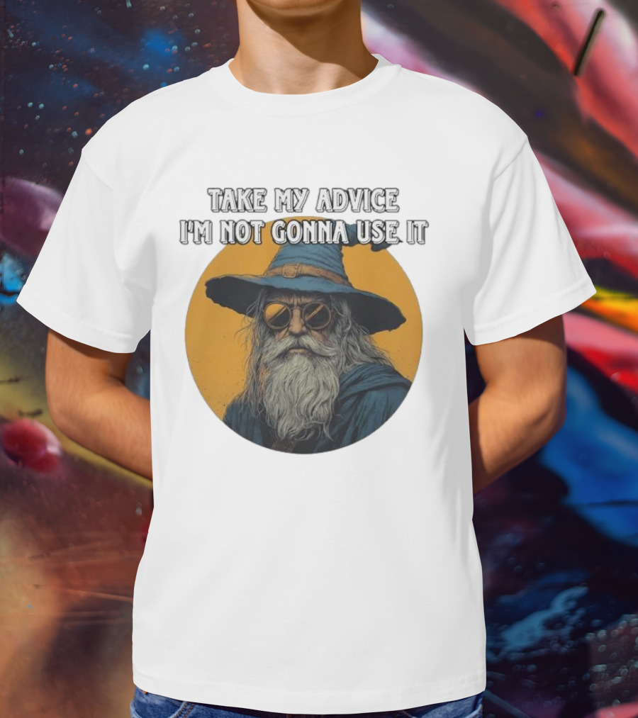 Take My Advice I'm Not Gonna Use It Wizard With Sunglasses And Hat T-Shirt