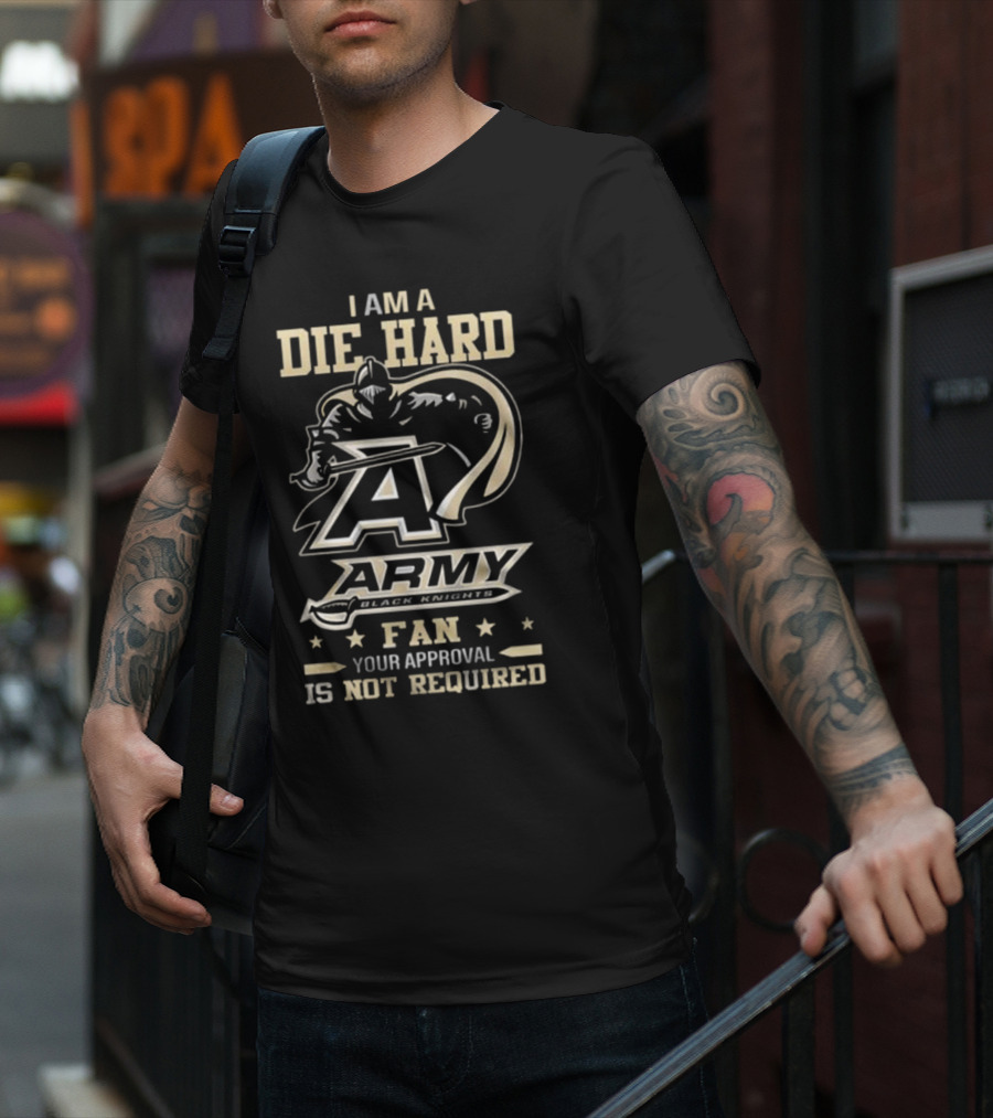 I Am A Die Hard Army Black Knights Fan Your Approval Is Not Required T-Shirt