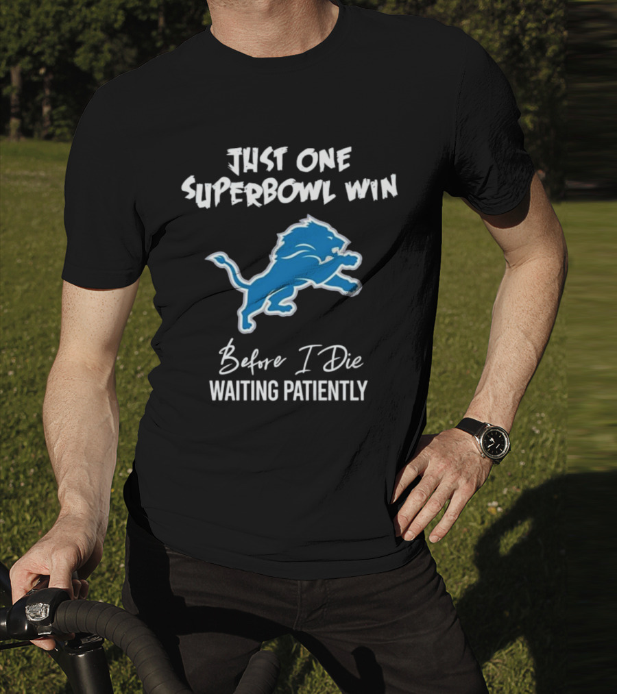 Detroit Lions Just One Superbowl Win Before I Die Waiting Patiently Logo Fan Sentiment T-Shirt