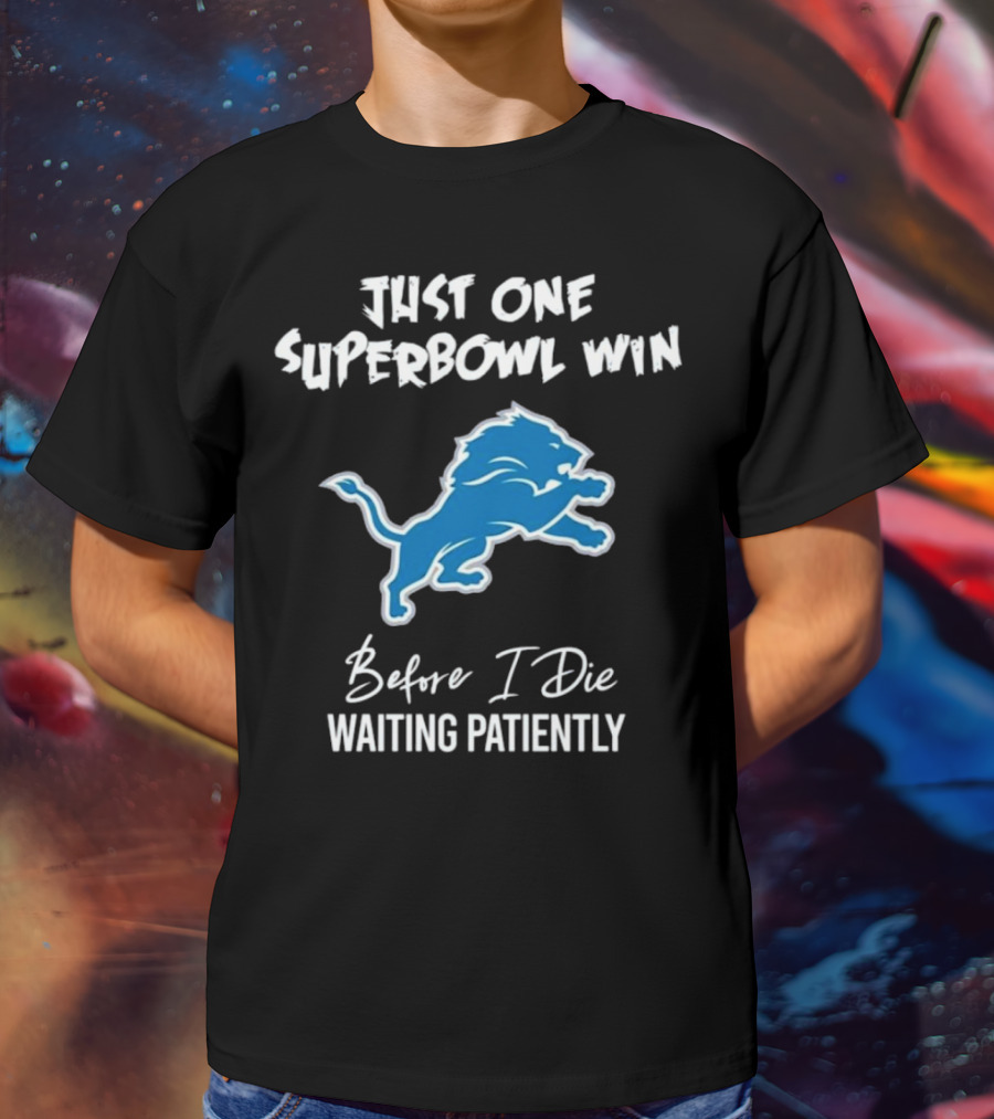 Detroit Lions Just One Superbowl Win Before I Die Waiting Patiently Logo Fan Sentiment T-Shirt