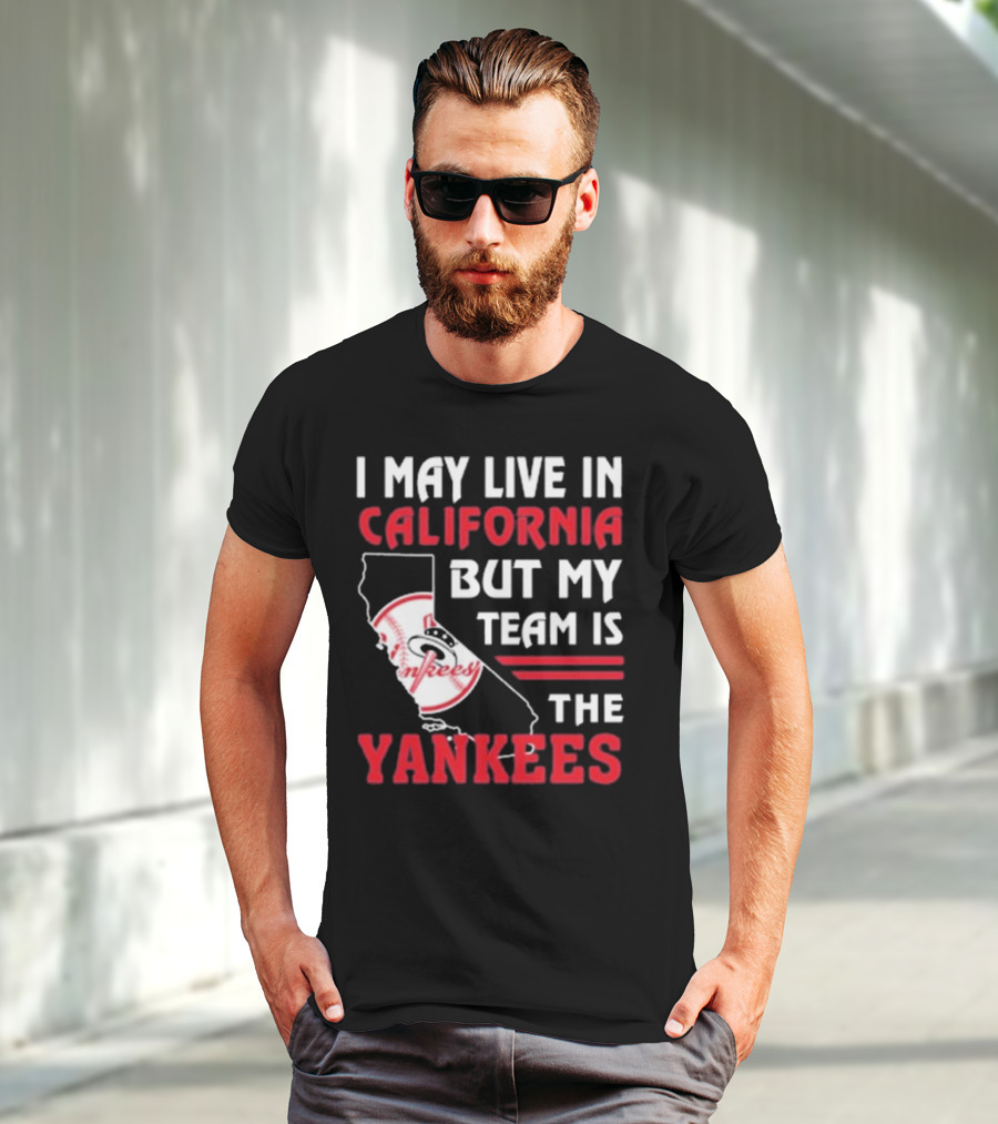 I May Live In California But My Team Is The Yankees Yankees T-Shirt