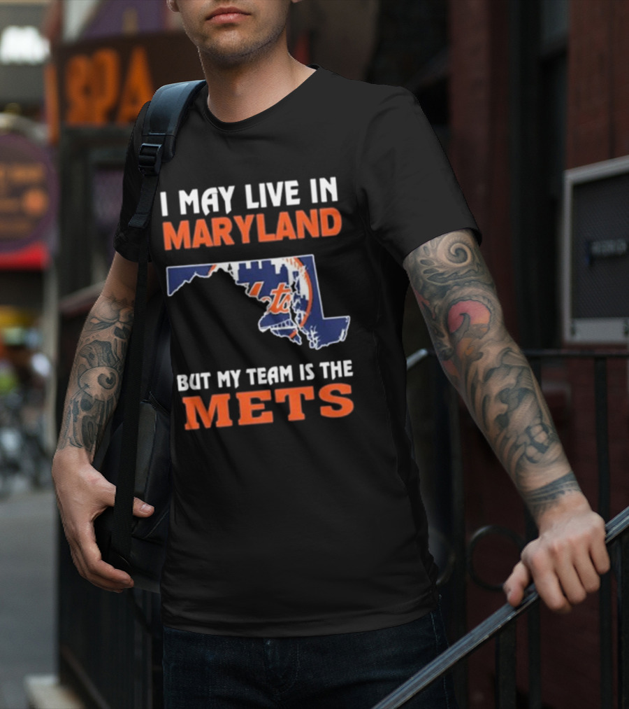 I May Live In Maryland But My Team Is The Mets New York T-Shirt