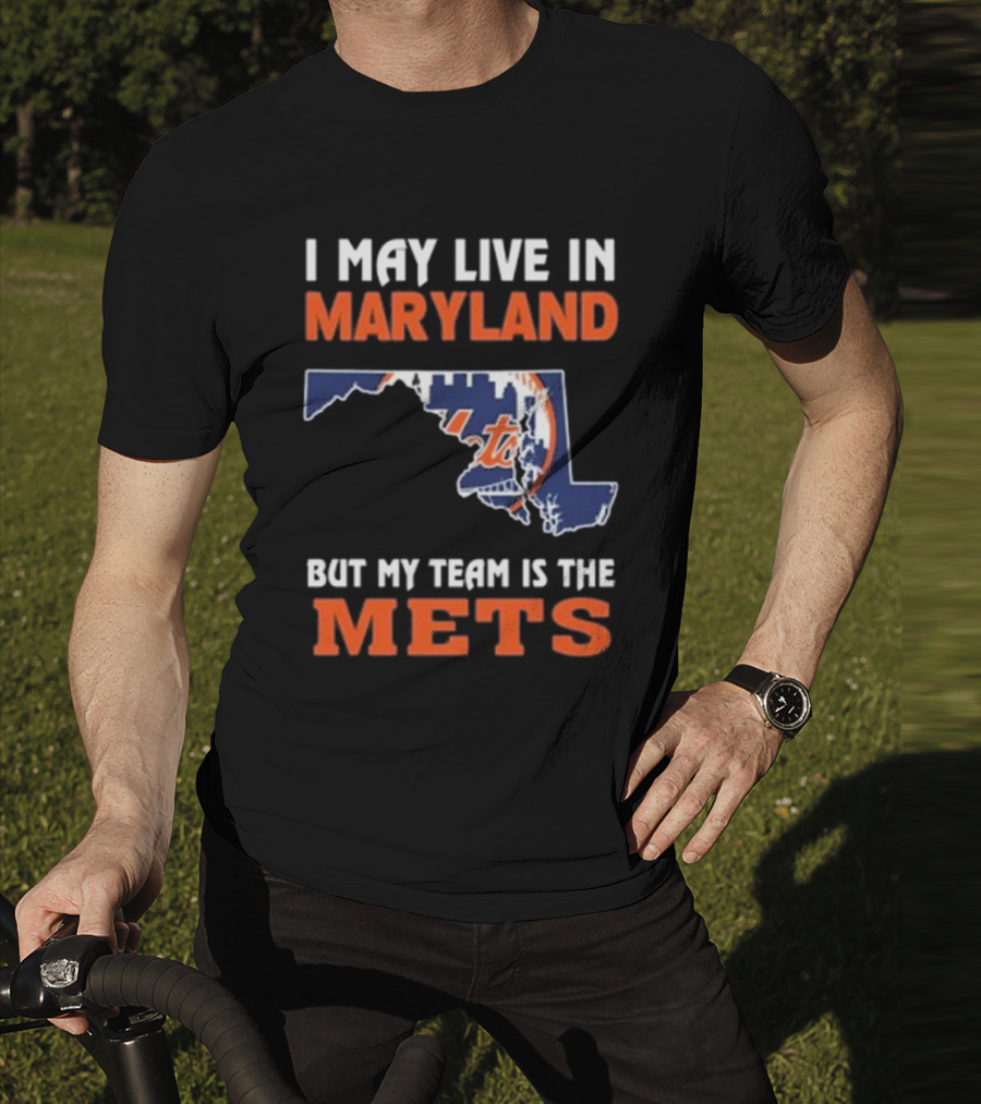 I May Live In Maryland But My Team Is The Mets New York T-Shirt