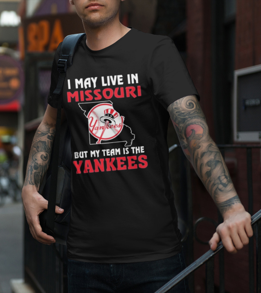 I May Live In Missouri But My Team Is The Yankees Yankees T-Shirt