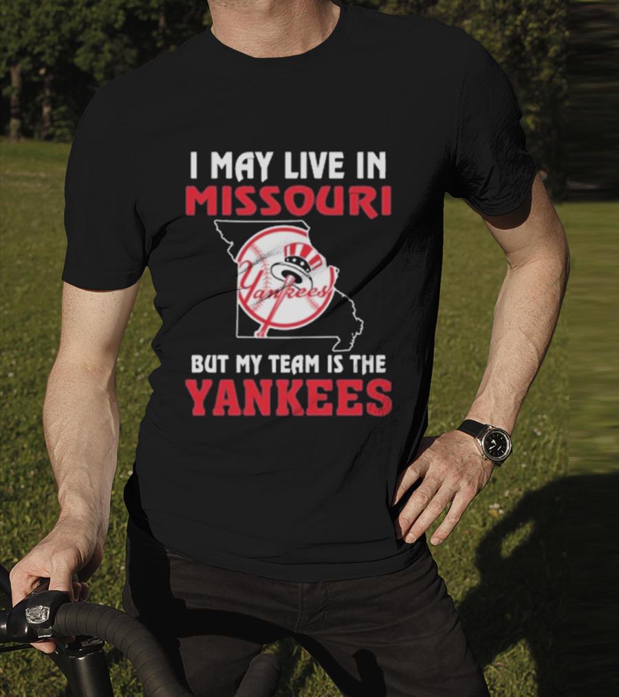 I May Live In Missouri But My Team Is The Yankees Yankees T-Shirt