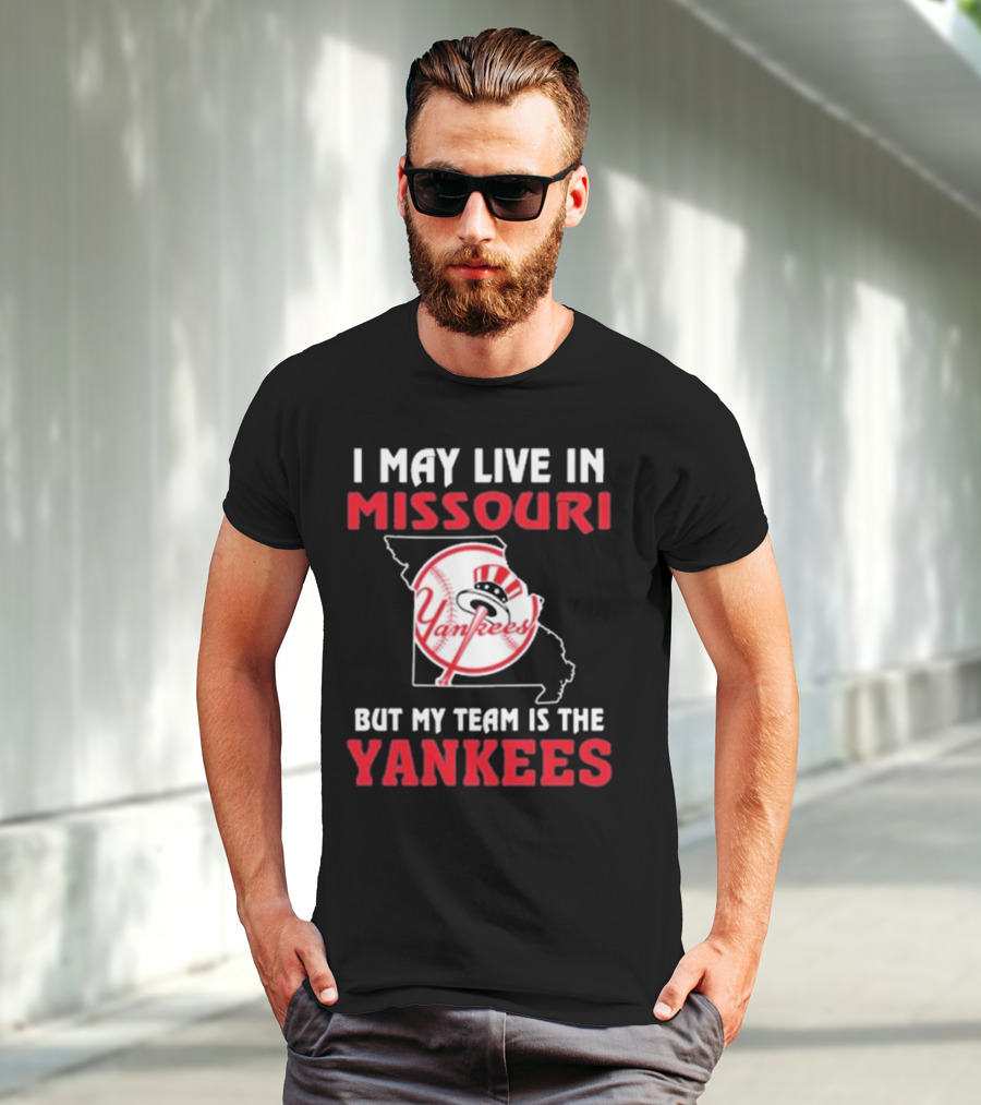 I May Live In Missouri But My Team Is The Yankees Yankees T-Shirt