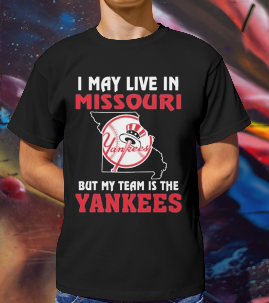 I May Live In Missouri But My Team Is The Yankees Yankees T-Shirt