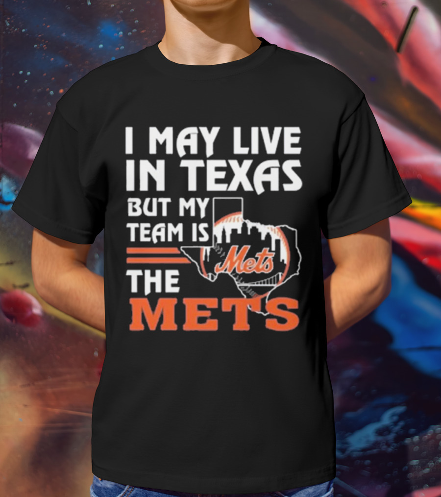 I May Live In Texas But My Team Is Mets T-Shirt