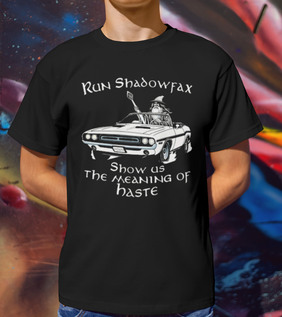 Run Shadowfax Show Us The Meaning Of Haste Gandalf Driving Muscle Car T-Shirt