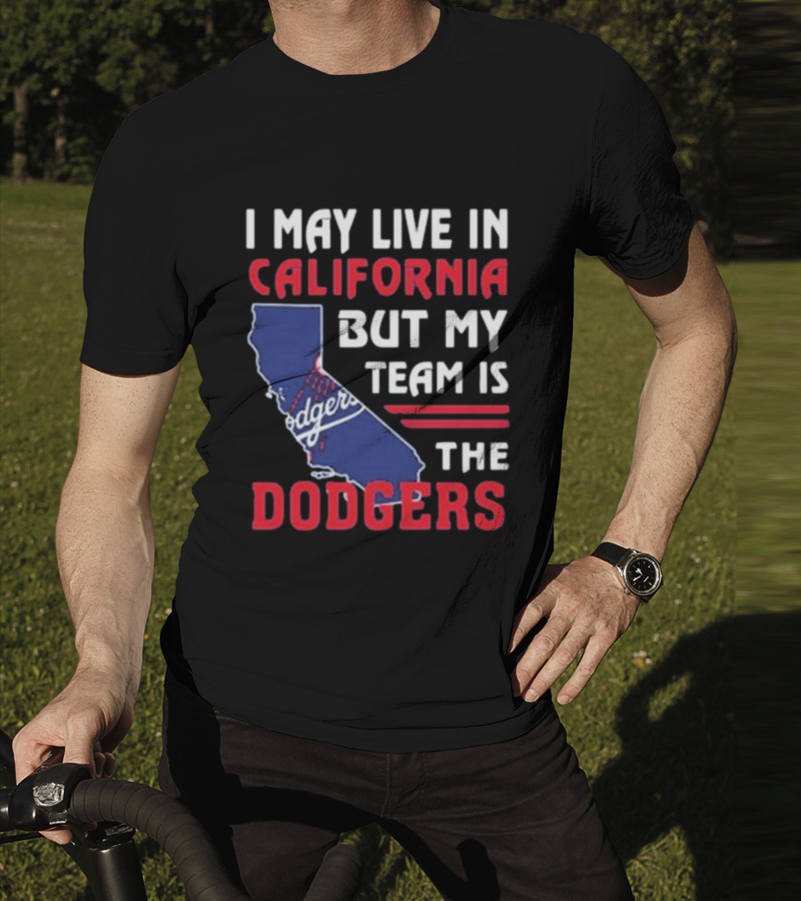 I May Live In California But My Team Is The Dodgers Los Angeles T-Shirt