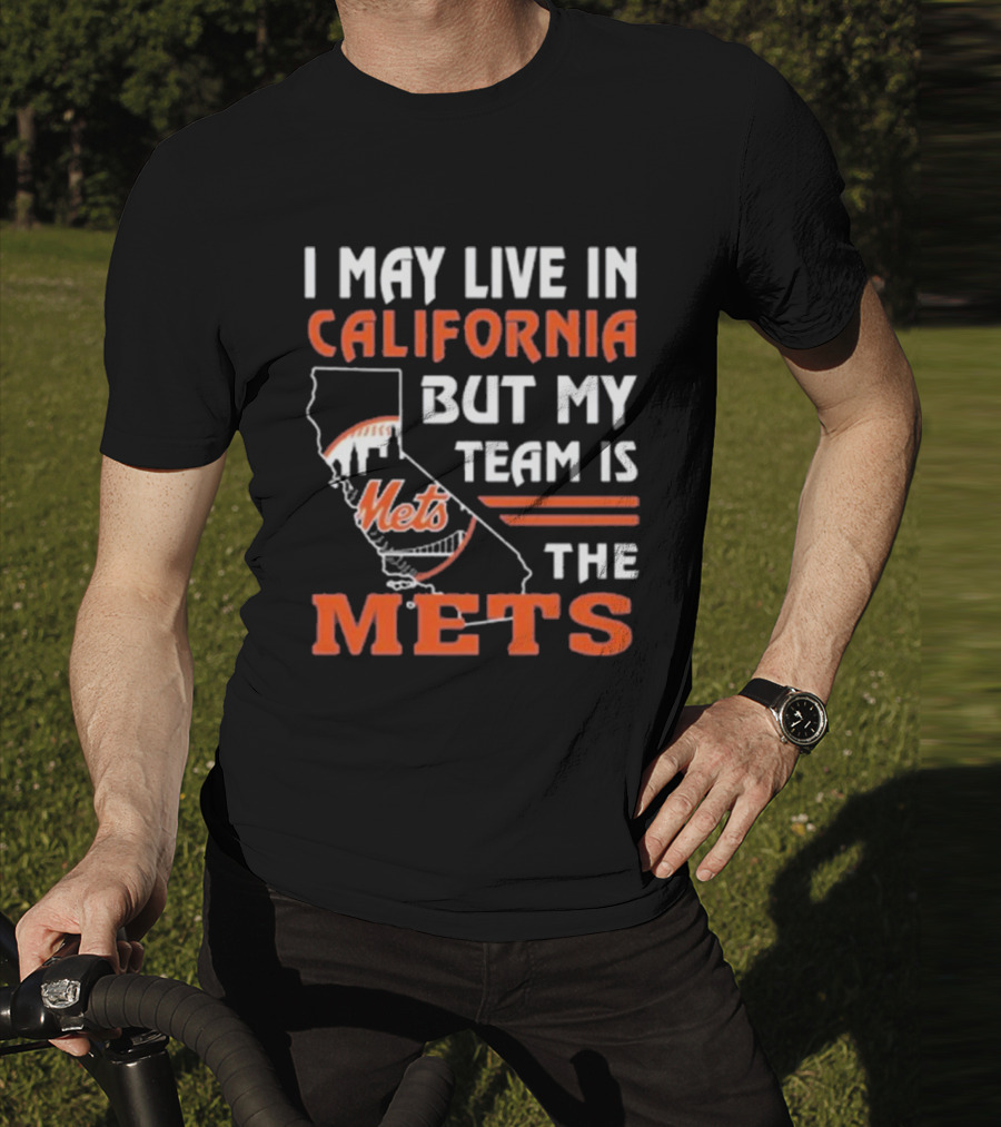 I May Live In California But My Team Is The Mets T-Shirt