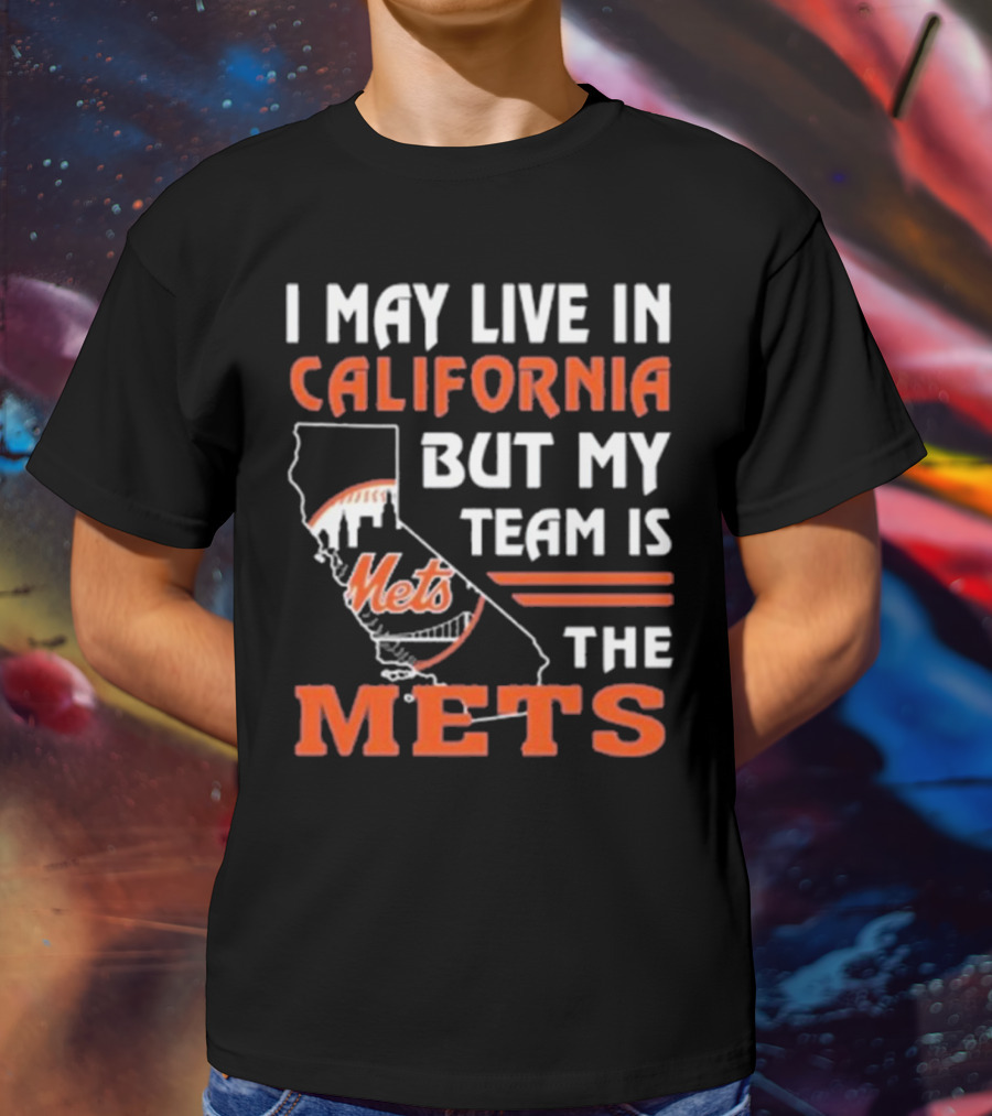 I May Live In California But My Team Is The Mets T-Shirt