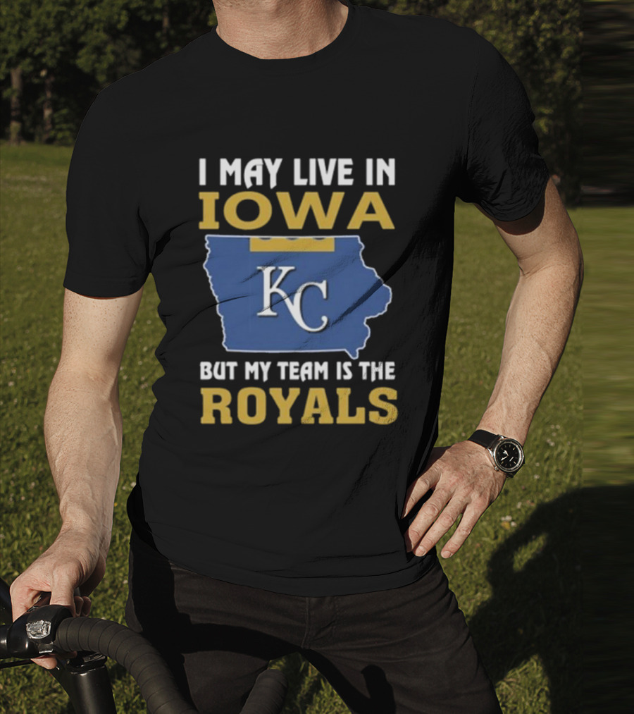 I May Live In Iowa KC But My Team Is The Royals T-Shirt