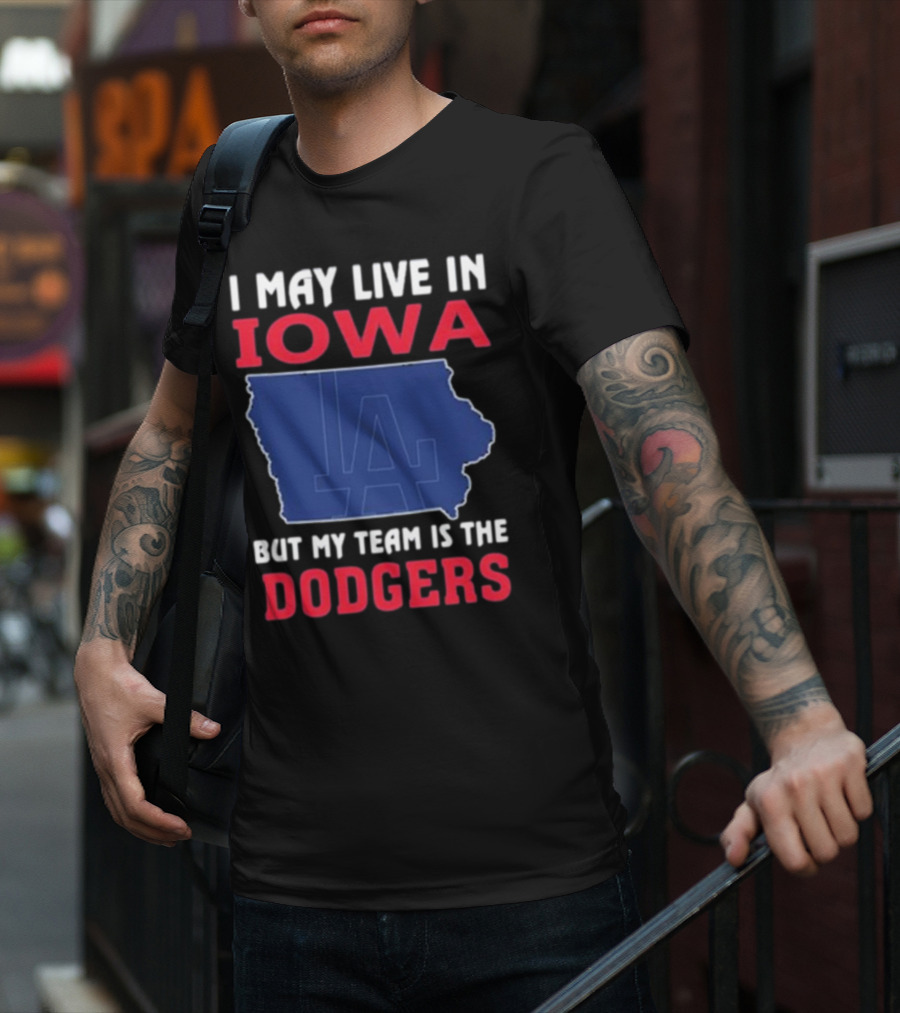 I May Live In Iowa But My Team Is The Dodgers LA T-Shirt