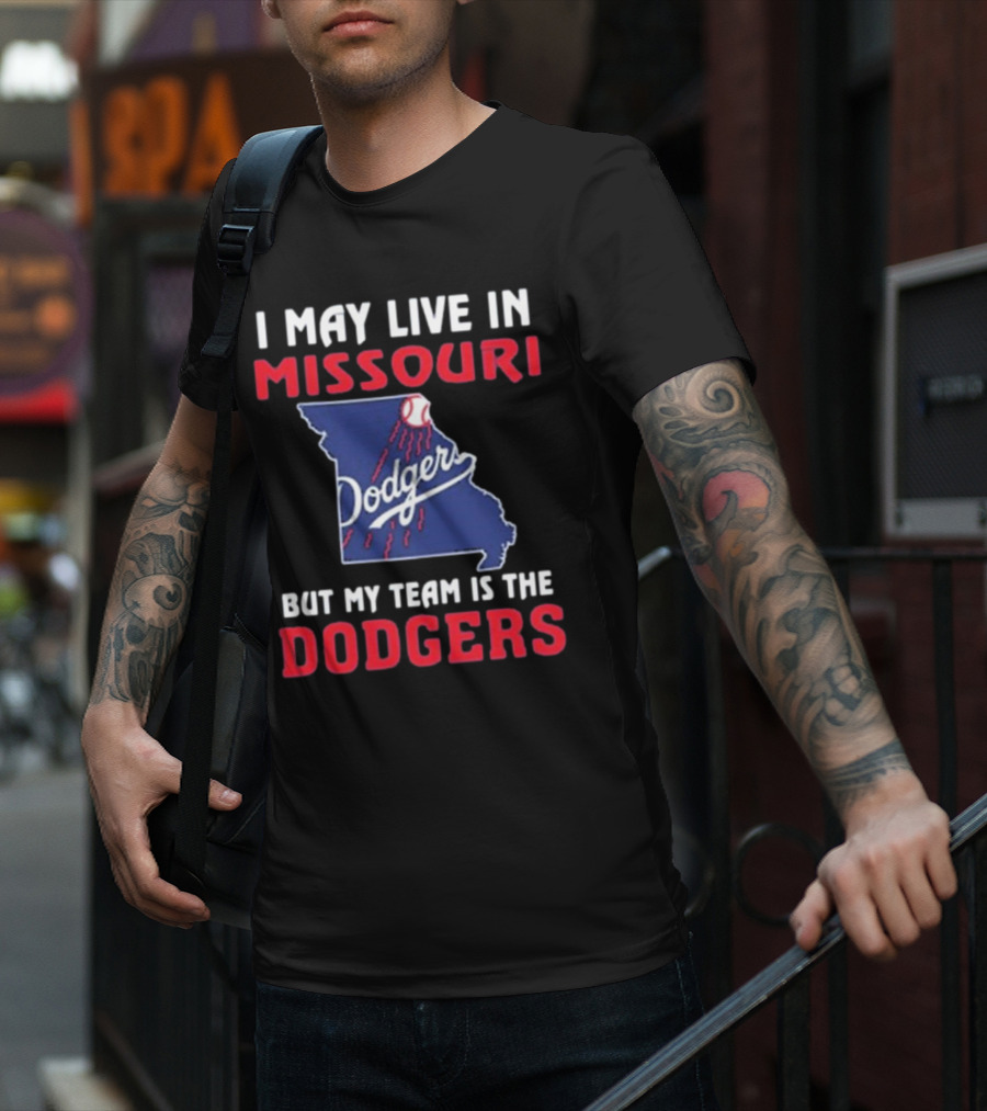 I May Live In Missouri But My Team Is The Dodgers T-Shirt