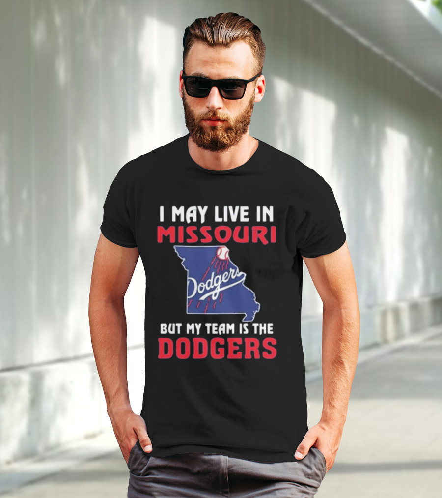 I May Live In Missouri But My Team Is The Dodgers T-Shirt