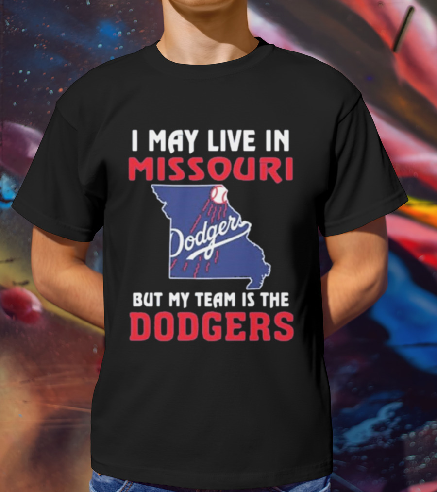 I May Live In Missouri But My Team Is The Dodgers T-Shirt