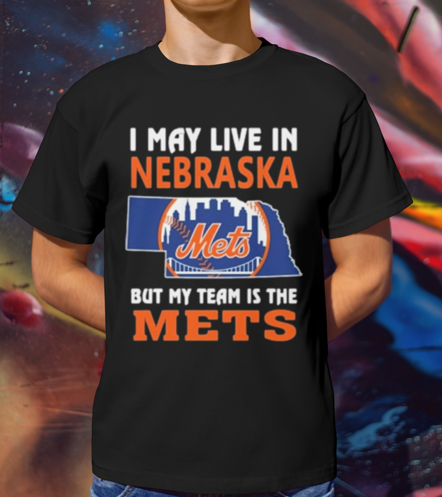 I May Live In Nebraska But My Team Is The Mets New York Mets T-Shirt