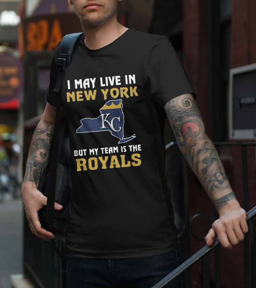 I May Live In New York But My Team Is The Royals KC T-Shirt