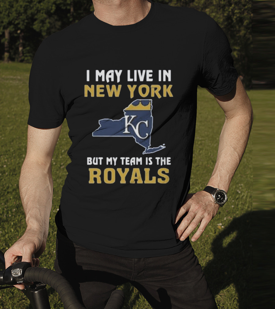 I May Live In New York But My Team Is The Royals KC T-Shirt