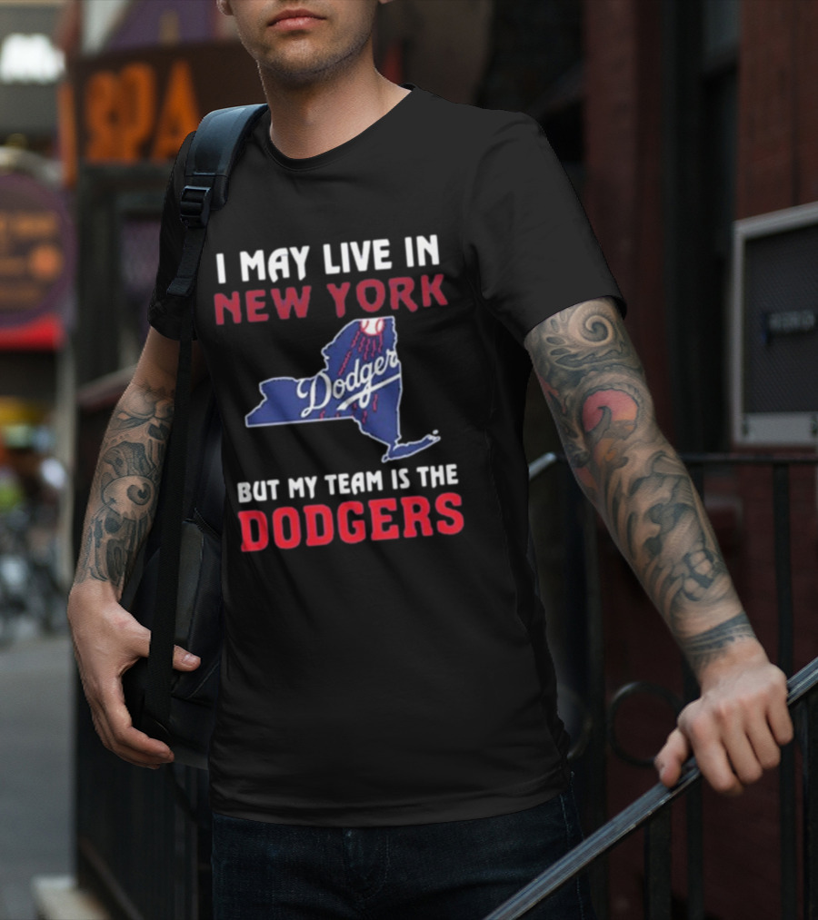 I May Live In New York But My Team Is The Dodgers Dodgers Logo T-Shirt