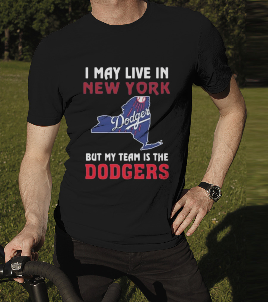 I May Live In New York But My Team Is The Dodgers Dodgers Logo T-Shirt