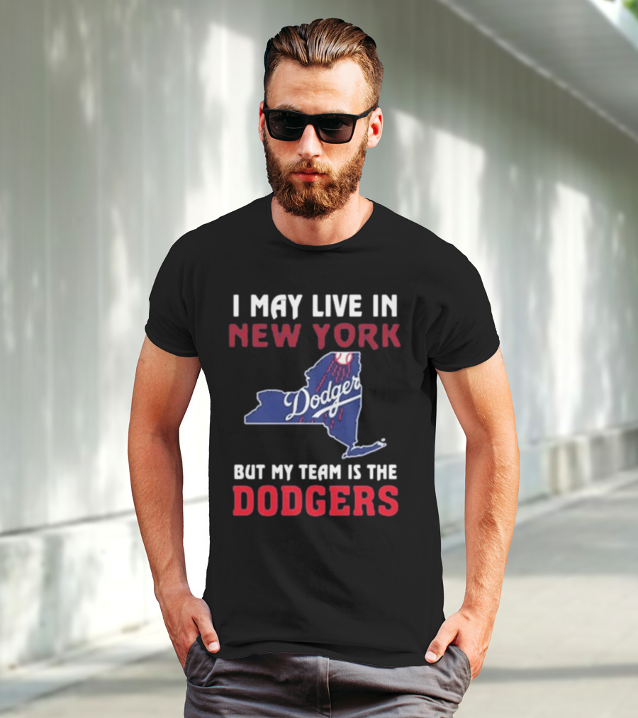 I May Live In New York But My Team Is The Dodgers Dodgers Logo T-Shirt