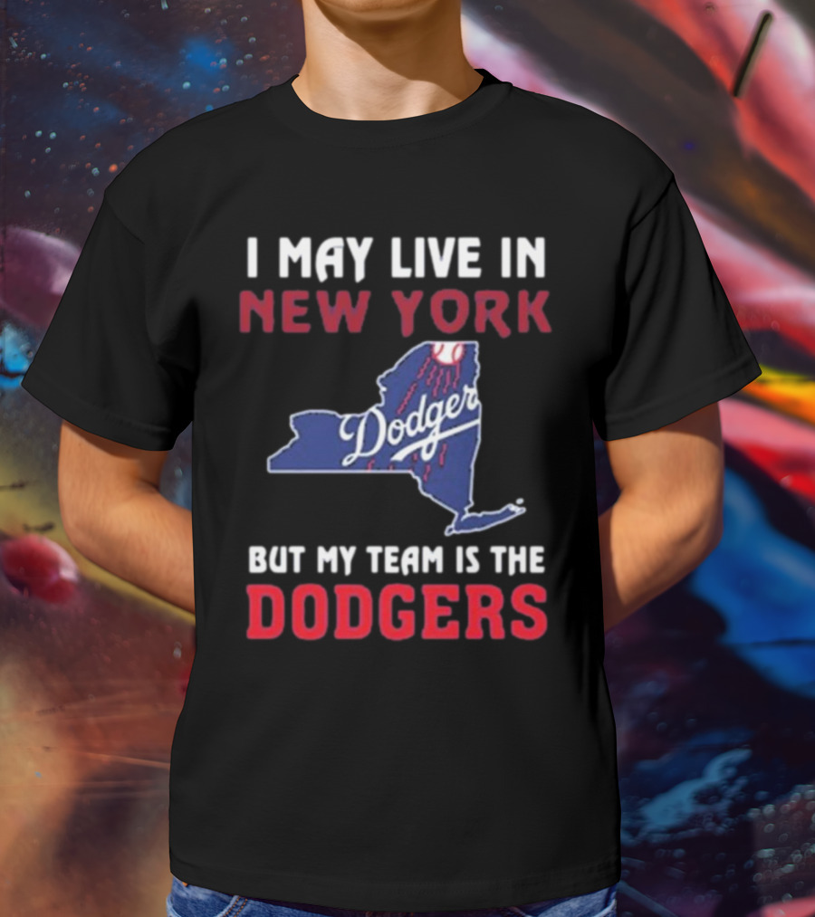 I May Live In New York But My Team Is The Dodgers Dodgers Logo T-Shirt