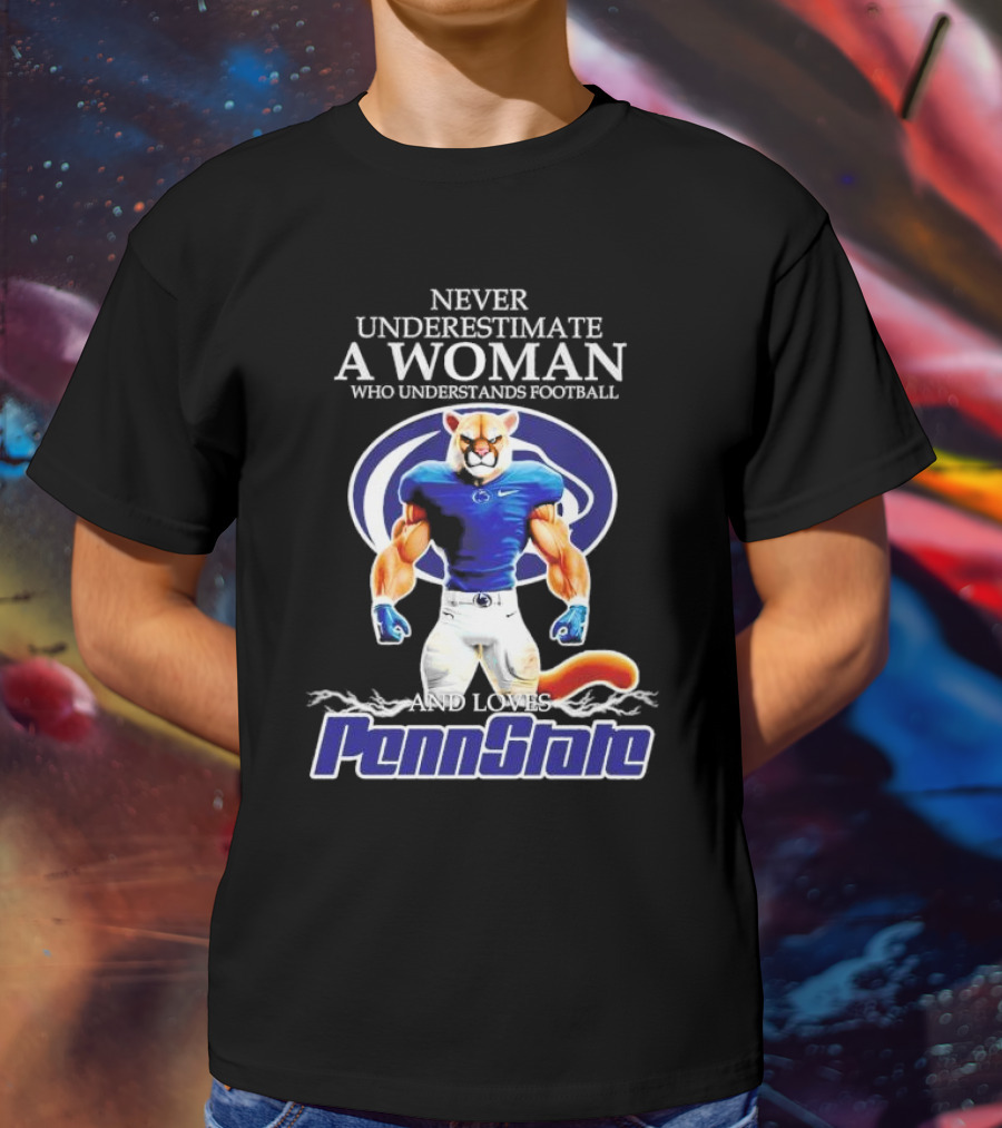 Never Underestimate A Woman Who Understands Football And Loves Penn State Nittany Lions T-Shirt
