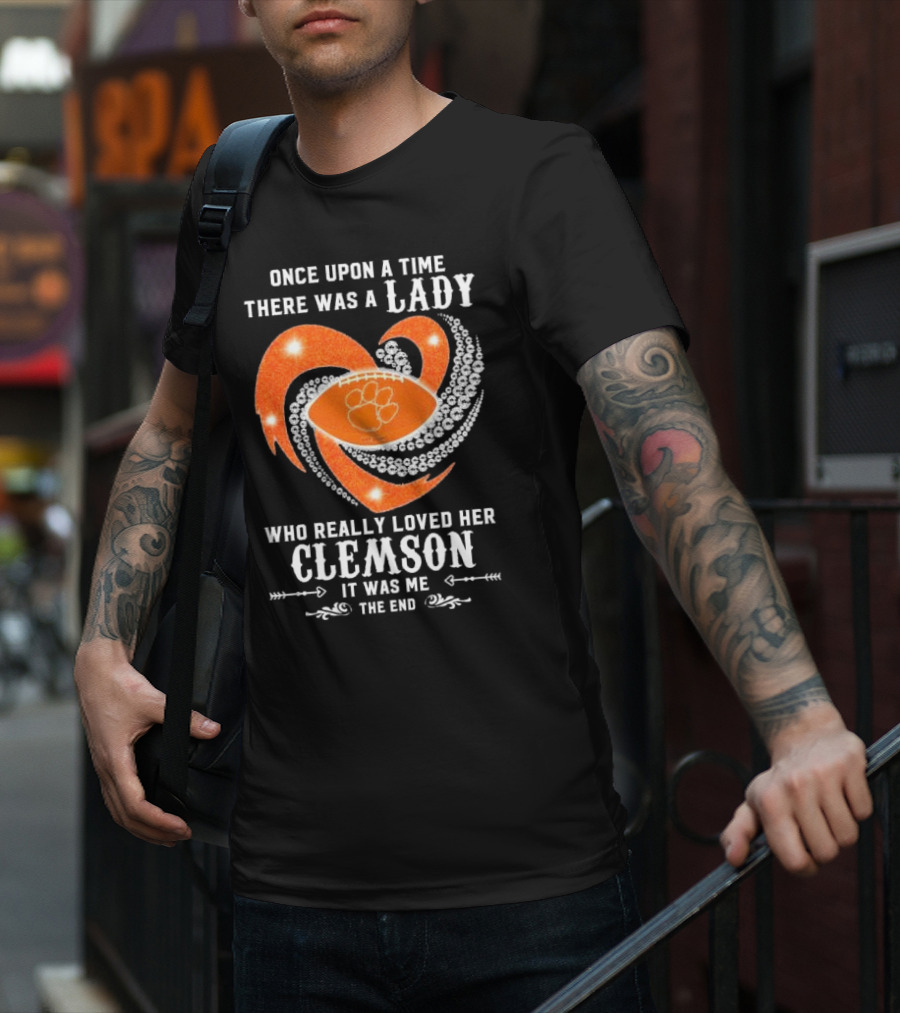 Once Upon A Time There Was A Lady Who Really Loved Her Clemson Tigers It Was Me The End T-Shirt