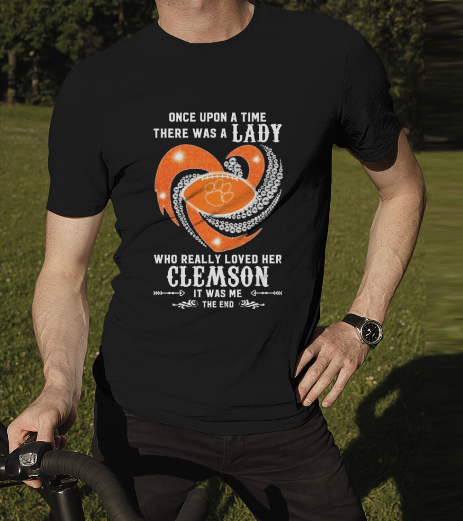 Once Upon A Time There Was A Lady Who Really Loved Her Clemson Tigers It Was Me The End T-Shirt
