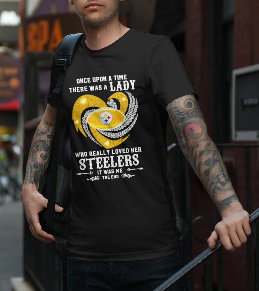 Once Upon A Time There Was A Lady Who Really Loved Her Pittsburgh Steelers It Was Me The End T-Shirt