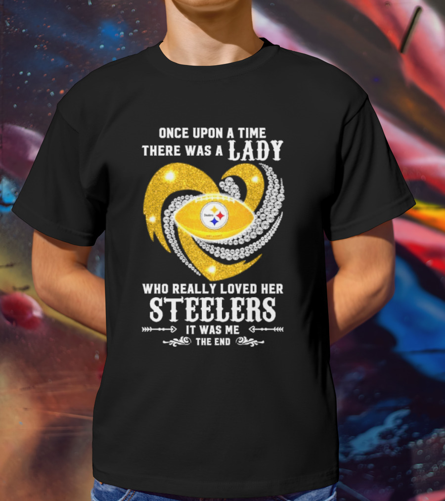 Once Upon A Time There Was A Lady Who Really Loved Her Pittsburgh Steelers It Was Me The End T-Shirt